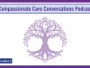 Compassionate Care Podcast – June 2025